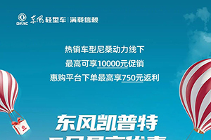 5月购车优惠不同凡响，购东风轻型车最高可减13750元